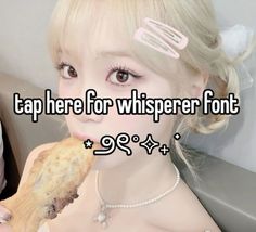 a girl with blond hair eating a piece of food and the words tap here for whisperer font