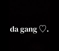 the word da gang written in white on a black background with a heart shaped outline