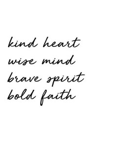 a handwritten quote on white paper with the words kind heart wise mind brave spirit bold faith