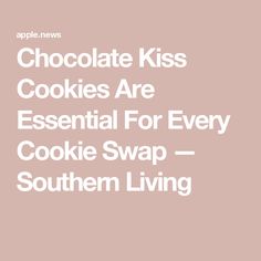 the words chocolate kiss cookies are essential for every cookie swap - southern living on a pink background