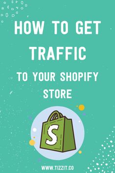 a shopping bag with the words how to get traffic to your shopify store