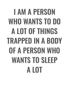 a quote that says i am a person who wants to do a lot of things trapped in a body of a person who wants to sleep a lot