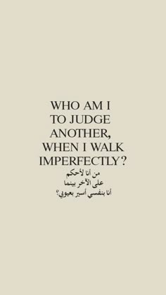 an arabic quote with the words who am i to judge another, when i walk impre