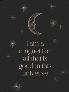 the moon and stars with a quote on it that says i am a magnet for all that is good in this universe