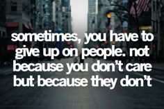 a person walking down the street with a quote on it that says sometimes, you have to give up on people not because you don't care but because they don't