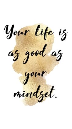 a quote that reads, your life is as good as your mindset on it