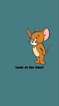 a cartoon mouse pointing to the left with text that reads, look at the time