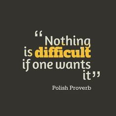 a quote that reads nothing is difficult if one wants it polish proverbr,