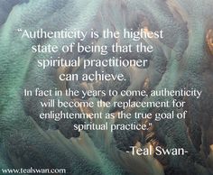 a quote by teal swan about authenticity is the highest state of being that the spiritful practicer can achieve