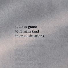 the words it takes grace to remain kind in cruel situations