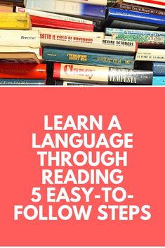 a pile of books with the title learn language through reading 5 easy - to follow steps