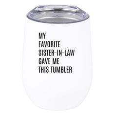 a white wine glass with the words my favorite sister - in - law gave me this tumbler