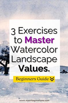 watercolor landscape with text that reads 3 exercises to master watercolor landscape values beginners guide