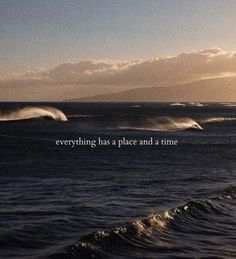 an ocean with waves and the words everything has a place and a time