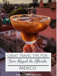 someone holding up a drink in their hand with the words great travel tips for san miguel de alcande mexico