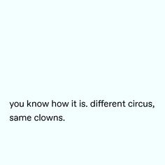 a white background with the words you know how it is different circus, same clowns