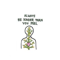 a drawing of a person holding a plant with the words always be kinder than you feel