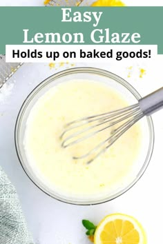 lemon glaze in a glass bowl with a whisk next to it and the words, easy lemon glaze holds up on baked goods