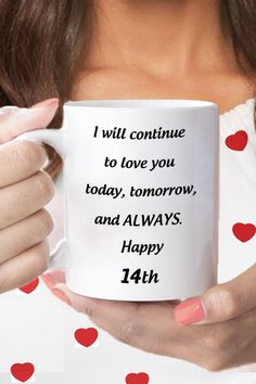 a woman holding a coffee mug with the words i will continue to love you today, tomorrow and always happy 42nd