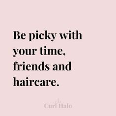 the quote be prick with your time, friends and hair care