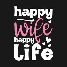 a black and white poster with the words happy wife, happy life in pink on it