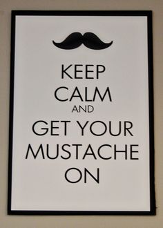 a sign that says keep calm and get your mustache on