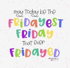 a quote that says, may today be the fridayest friday that even friaged