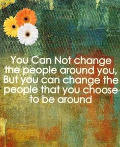 a painting with flowers on it that says you can not change the people around you, but you can change the people that you choose to be around