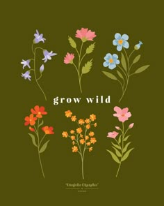 an image of flowers with the words grow wild