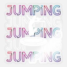 jumping jumping jumping jumping sticker with the words jumping jumping in different colors and font