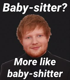 a man in a tuxedo with the caption baby - sitter? more like baby - shitter