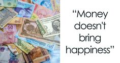 money doesn't bring happiness