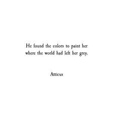 an image of a quote from atticus on the theme of'he found the colors paint her where the world had left her grey