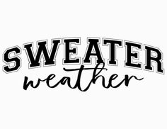 the word sweater weather written in black on a white background