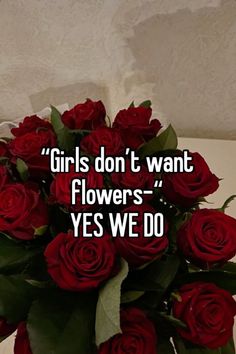 the words girls don't want flowers - yes we do