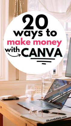 a laptop computer sitting on top of a wooden desk with the words 20 ways to make money with canva