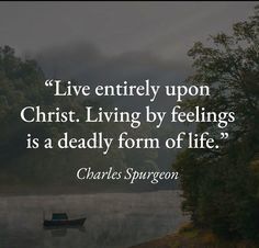 a boat floating on top of a lake with a quote from charles spurson that reads, live entirely upon christ living by feelings is a deadly form of life