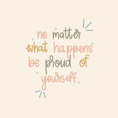 a quote that says no matter what happens to be proud of yourself