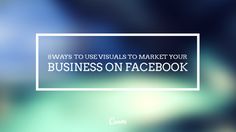 a blurry photo with the words 8 ways to use visual to market your business on facebook