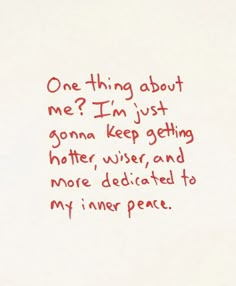 a handwritten note with the words one thing about me? i'm just gon na keep getting mother wise, and more dedicated to my inner peace