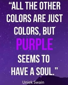 a quote that says, all the other colors are just colors, but purple seems to have