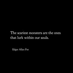 the scariest monsters are the ones that lurk within our souls edgar poe