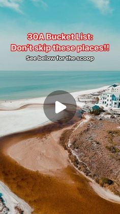 an aerial view of the beach and ocean with text that reads, 30a bucket list don't skip these places see below for the scoop