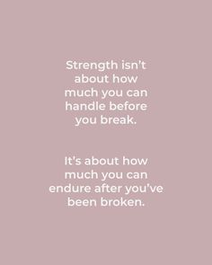 a quote that reads, strength isn't about how much you can handle before you break