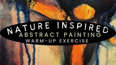 the words nature inspired abstract painting warm - up exercise are in black and orange letters