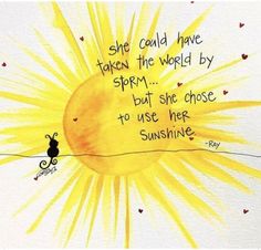 a drawing of a cat sitting on top of a yellow sun with the words she could have taken the world by storm but she chose to use her sunshine