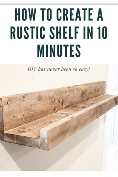 a wooden shelf with text overlaying how to create a rustic shelf in 10 minutes