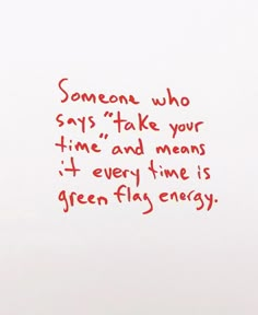 someone who says, take your time and mean it every time is green fly energy