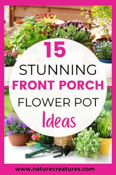 flowers and gardening tools with the words 15 stunning front porch flower pot ideas