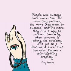 People who succeed have momentum... Self Fulfilling Prophecy, Tony Robbins